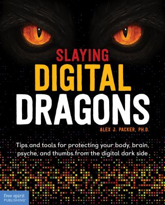 Slaying digital dragons : tips and tools for protecting your body, brain, psyche, and thumbs from the digital dark side Book cover
