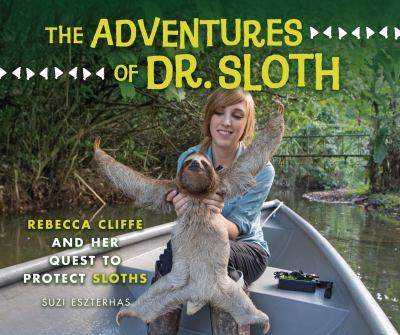 The adventures of Dr. sloth : Rebecca Cliffe and her quest to protect sloths Book cover