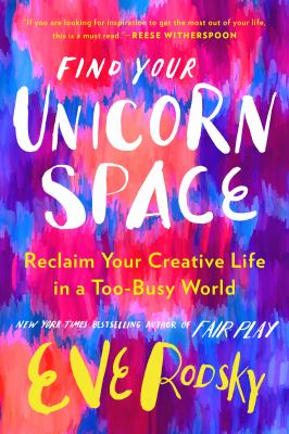 Find your unicorn space : reclaim your creative life in a too-busy world Book cover