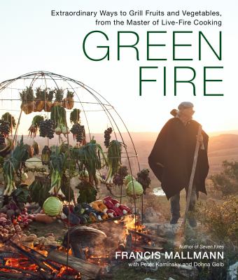 Green fire : extraordinary ways to grill fruits and vegetables, from the master of live-fire cooking Book cover