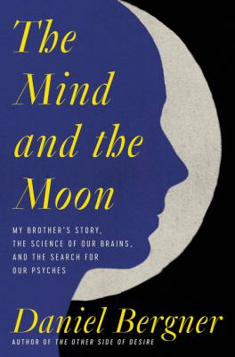 The mind and the moon : my brother's story, the science of our brains, and the search for our psyches Book cover