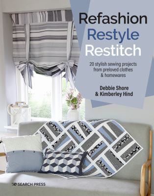 Refashion, restyle, restitch : 20 stylish sewing projects from preloved clothes & homewares Book cover