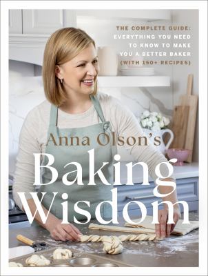 Anna Olson's baking wisdom : the complete guide : everything you need to know to make you a better baker (with 150+ recipes) Book cover
