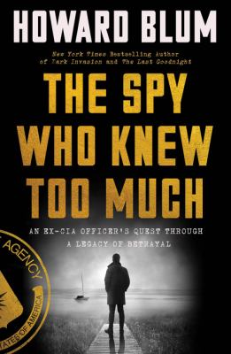 The spy who knew too much : an ex-CIA officer's quest through a legacy of betrayal Book cover