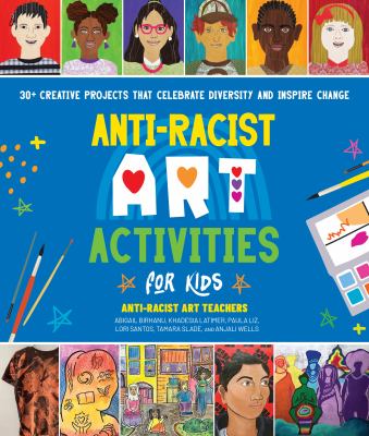 Anti-racist art activities for kids : 30+ creative projects that celebrate diversity and inspire change Book cover