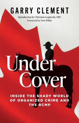Under cover : inside the shady world of organized crime and the RCMP Book cover