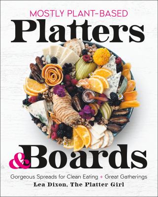 Mostly plant-based platters & boards : gorgeous spreads for clean eating + great gatherings Book cover