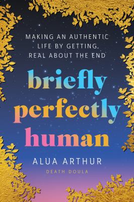 Briefly perfectly human : making an authentic life by getting real about the end Book cover