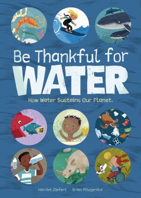 Be thankful for water : how water sustains our planet Book cover