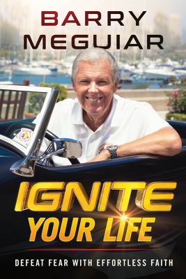 Ignite your life : defeat fear with effortless faith Book cover